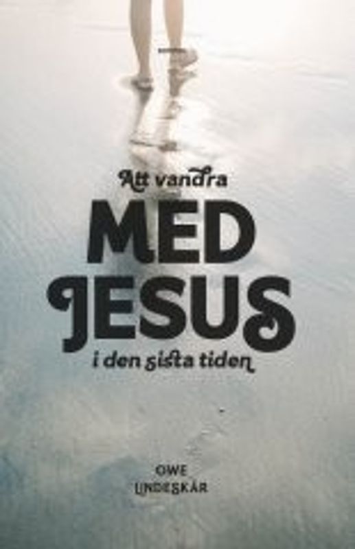 Att vandra med Jesus i den sista tiden - Owe Lindeskär