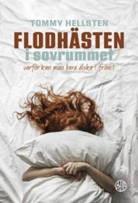 Flodhästen i sovrummet - Varför kan man bara älska i frihet? - Tommy Hellsten