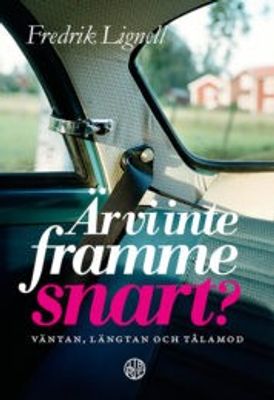 Är vi inte framme snart - väntan, längtan och tålamod - Fredrik Lignell