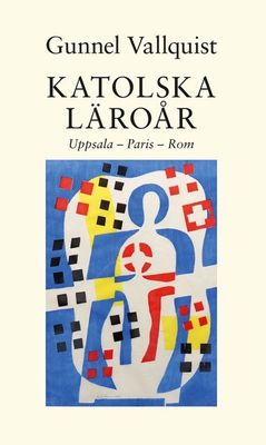 Katolska läroår: Uppsala - Paris - Rom - Gunnel Vallquist