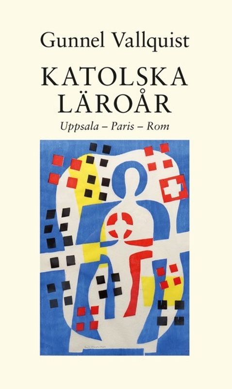 Katolska läroår: Uppsala - Paris - Rom - Gunnel Vallquist