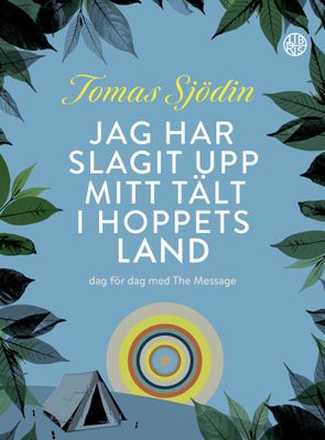 Jag har slagit upp mitt tält i hoppets land: dag för dag med The Message - Tomas Sjödin