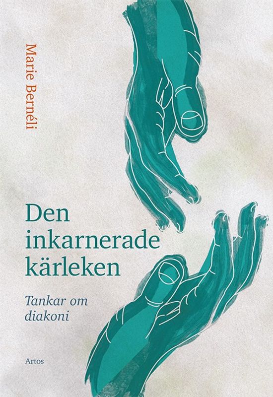 Den inkarnerade kärleken. Tankar om diakoni - Marie Bernéli