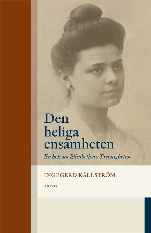 En heliga ensamheten - En bok om Elisabeth av Treenigheten - Ingegerd Källström