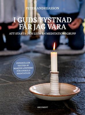 I Guds tystnad får jag vara - Att starta och leda en meditationsgrupp - Peter Andreasson