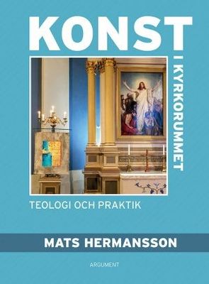 Konst i kyrkorummet - Teologi och praktik - Mats Hermansson
