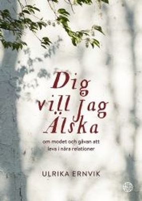 Dig vill jag älska: om modet och gåvan att leva i nära relationer - Ulrika Ernvik
