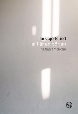 Allt är en början: Instagramdikter - Lars Björklund