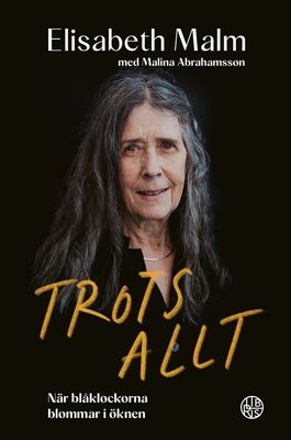 Trots allt: När blåklockorna blommar i öknen - Elisabeth Malm, Malina Abrahamsson