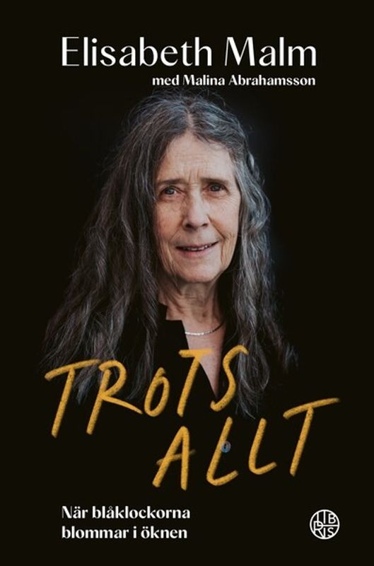 Trots allt: När blåklockorna blommar i öknen - Elisabeth Malm, Malina Abrahamsson
