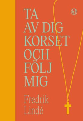 Ta av dig korset och följ mig - Fredrik Lindé