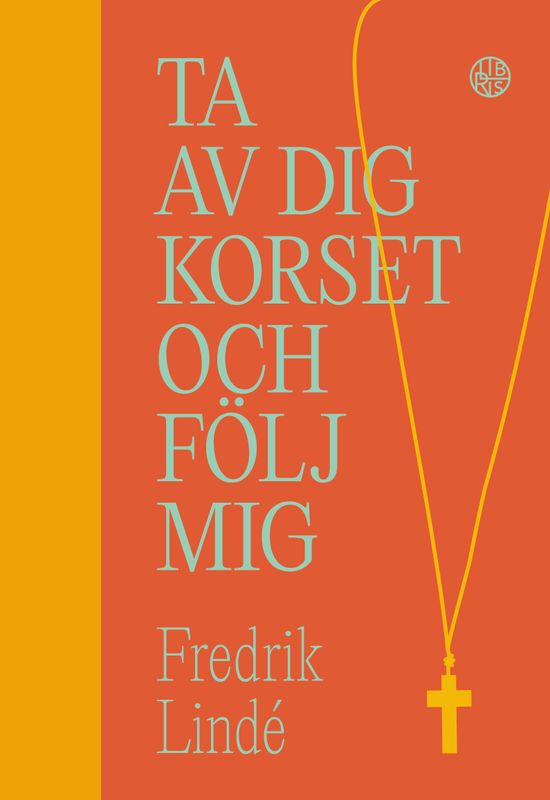 Ta av dig korset och följ mig - Fredrik Lindé