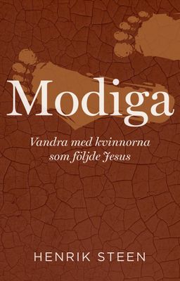 Modiga - Vandra med kvinnorna som följde Jesus - Henrik Steen