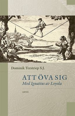 Att öva sig - Med Ignatius av Loyola - Dominik Terstriep S.J.
