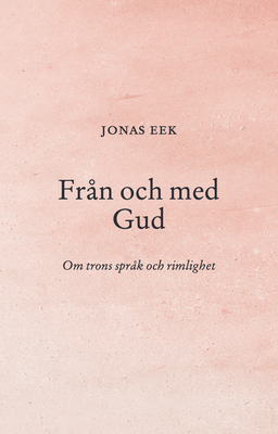 Från och med Gud - om trons språk och rimlighet - Jonas Eek