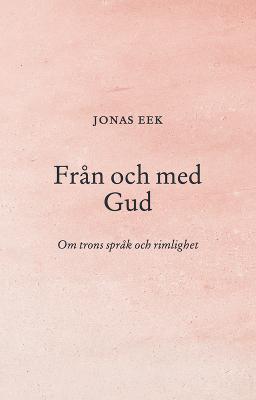 Från och med Gud - om trons språk och rimlighet - Jonas Eek