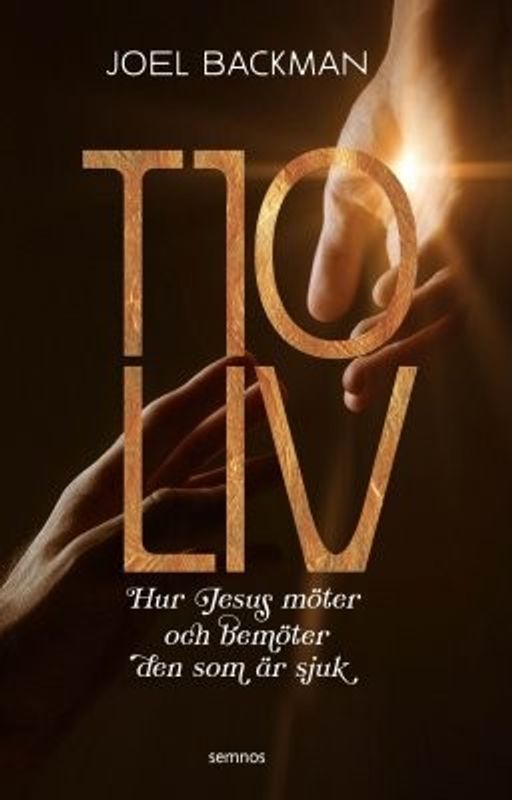 Tio liv: Hur Jesus möter och bemöter den som är sjuk - Joel Backman