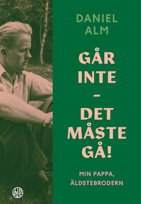 Går inte - det måste gå! - Min pappa, äldstebrodern - Daniel Alm