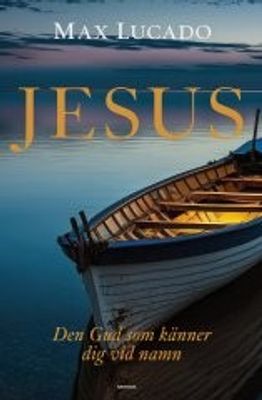 Jesus - den Gud som känner dig vid namn - Max Lucado