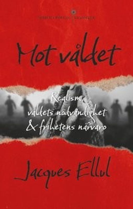Mot våldet: Realism, våldets nödvändighet och frihetens närvaro - Jacques Ellul