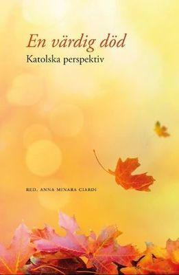 En värdig död - Katolska perspektiv - Anna Minara Ciardi, red.