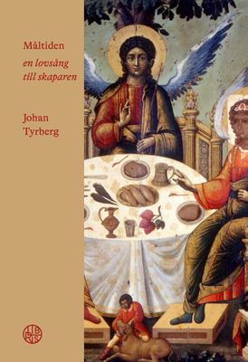 Måltiden: en lovsång till Skaparen - Johan Tyrberg