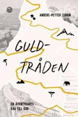 Guldtråden  - en äventyrares väg till Gud - Anders-Petter Sjödin