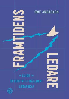 Framtidens ledare - En guide till effektivt och hållbart ledarskap - Owe Anbäcken