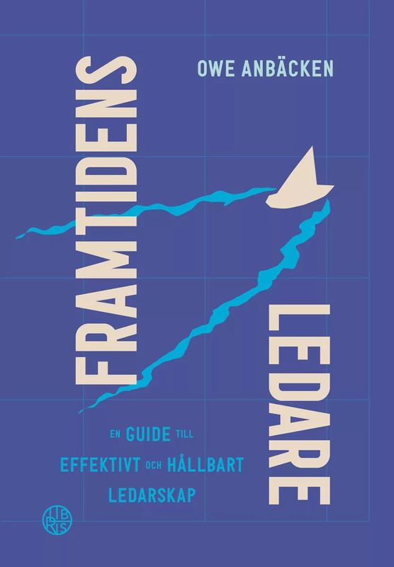 Framtidens ledare - En guide till effektivt och hållbart ledarskap - Owe Anbäcken