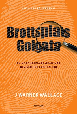 Brottsplats Golgata: En mordutredare granskar bevisen för kristen tro - J Warner Wallace