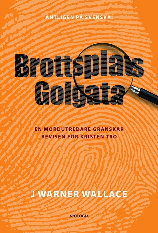 Brottsplats Golgata: En mordutredare granskar bevisen för kristen tro - J Warner Wallace