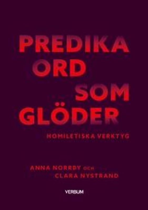 Predika ord som glöder: Homiletiska verktyg - Anna Norrby, Clara Nystrand