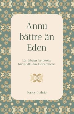 Ännu bättre än Eden - Låt Bibelns berättelse förvandla din livsberättelse - Nancy Guthrie