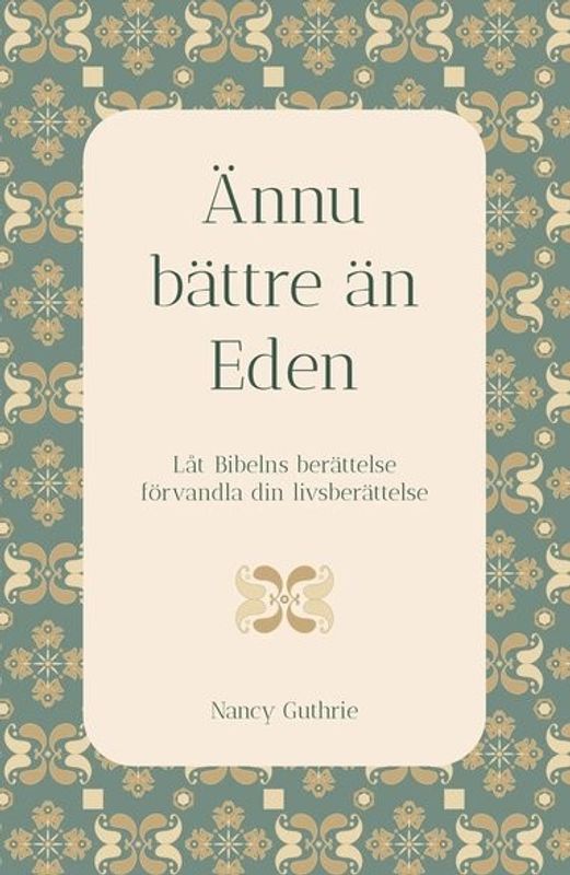 Ännu bättre än Eden - Låt Bibelns berättelse förvandla din livsberättelse - Nancy Guthrie