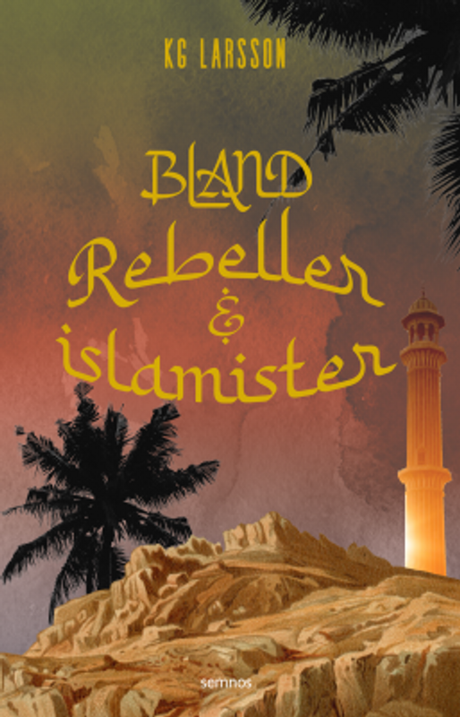 Bland rebeller och islamister - KG Larsson