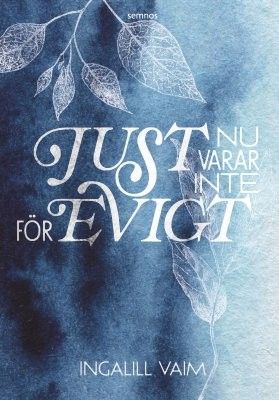 Just nu varar inte för evigt - Ingalill Vaim