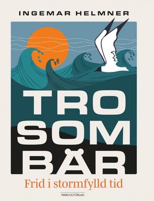Tro som bär: Frid i stormfylld tid - Ingemar Helmner