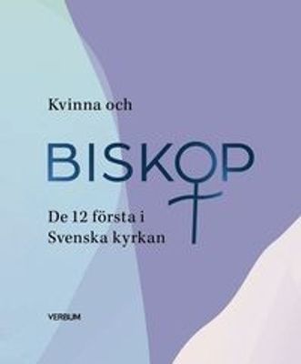 Biskop och kvinna: De 12 första i Svenska kyrkan