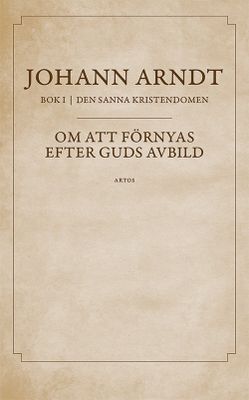 Om att förnyas efter Guds avbild - Johann Arndt - Del 1 Den sanna kristendomen