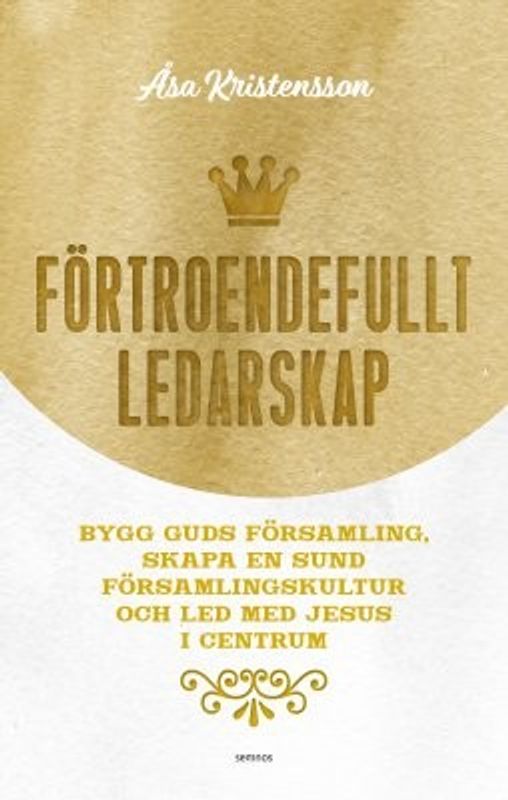 Förtroendefullt ledarskap: bygg Guds församling, skapa en sund församlingskultur och led med Jesus i centrum - Åsa Kristensson