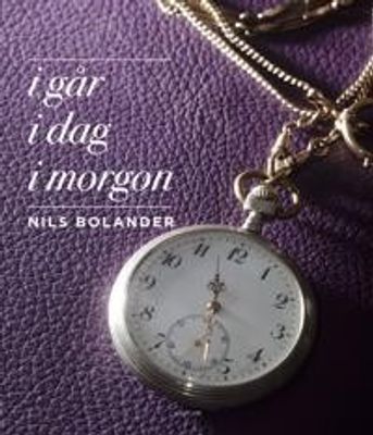 I går, i dag, i morgon - Nils Bolander