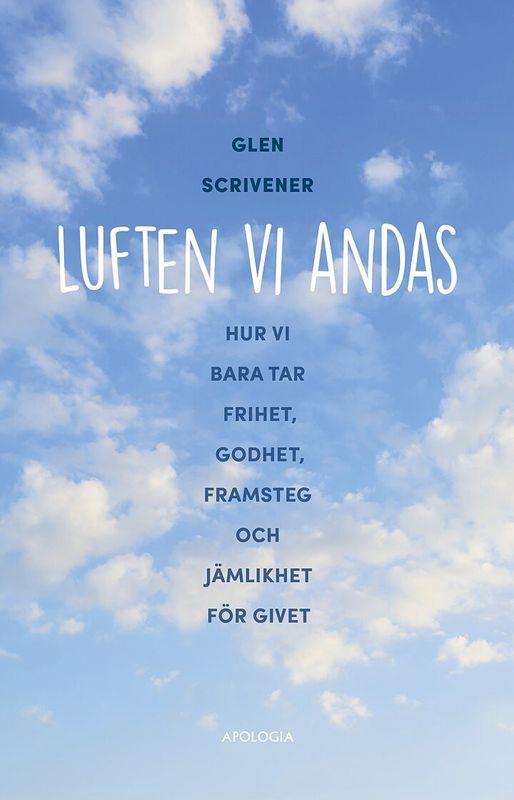 Luften vi andas - Hur vi bara tar frihet, godhet, framsteg och jämikhet för givet - Glen Scrivener