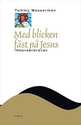 Med blicken fäst på Jesus: Hebreerbrevet - NTB - Tommy Wassermann