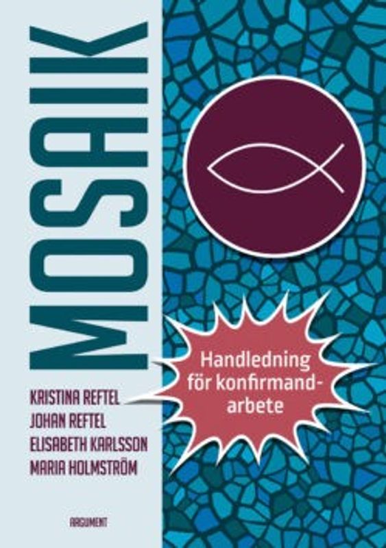 Mosaik - handledning för konfirmandarbete - Kristina Reftel, Johan Reftel, Elisabeth Karlsson, Maria Holmström