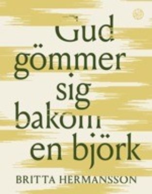 Gud gömmer sig bakom en björk - Britta Hermansson