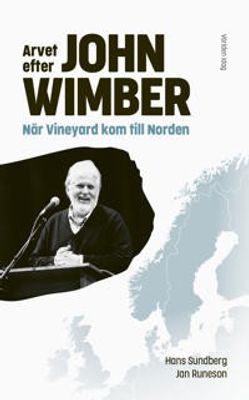 Arvet efter John Wimber - När Vineyard kom till Norden - Hans Sundberg, Jan Runeson