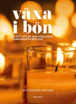 Växa i bön - 15 sätt att be som fördjupar gemenskapen med Gud - red. Susanne Carlsson