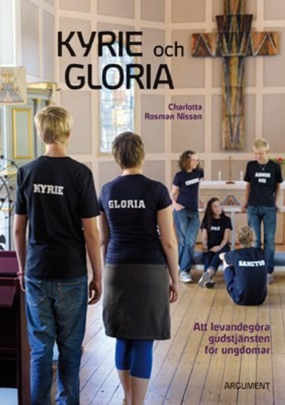 Kyrie och Gloria - Att levandegöra gudstjänsten för ungdomar - Charlotta Rosman Nissen