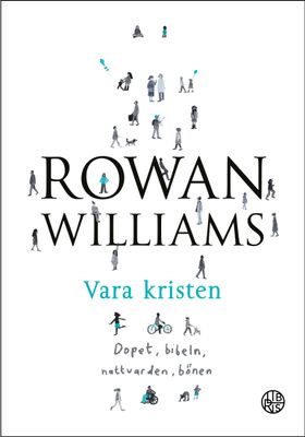 Vara kristen: dopet, bibeln, nattvarden, bönen - Rowan Williams