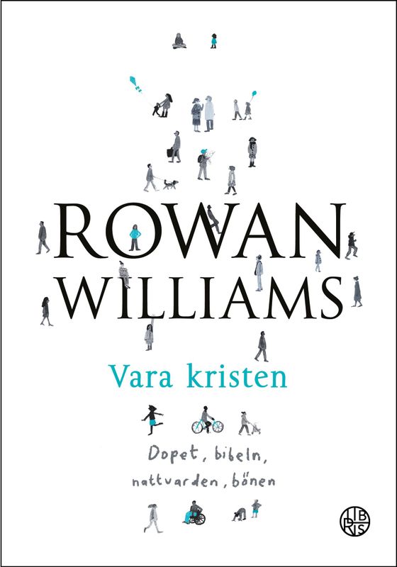 Vara kristen: dopet, bibeln, nattvarden, bönen - Rowan Williams